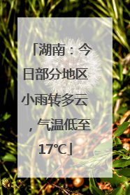 湖南：今日部分地区小雨转多云，气温低至17℃