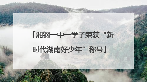 湘钢一中一学子荣获“新时代湖南好少年”称号
