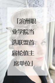 滨州职业学院当选联盟首届轮值主席单位