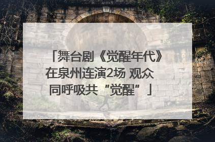 舞台剧《觉醒年代》在泉州连演2场 观众同呼吸共“觉醒”