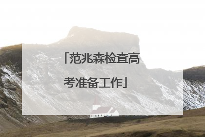 范兆森检查高考准备工作