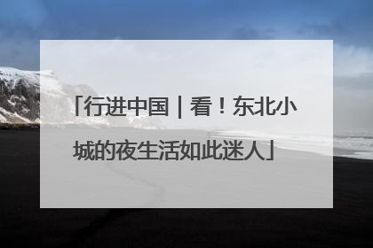 行进中国｜看！东北小城的夜生活如此迷人