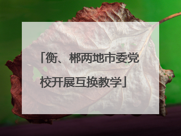 衡、郴两地市委党校开展互换教学