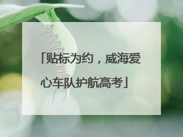 贴标为约，威海爱心车队护航高考
