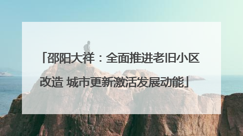 邵阳大祥：全面推进老旧小区改造 城市更新激活发展动能