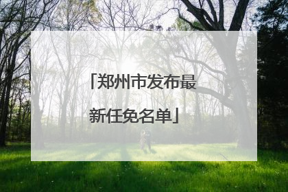 郑州市发布最新任免名单