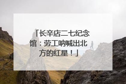 长辛店二七纪念馆：劳工呐喊出北方的红星！