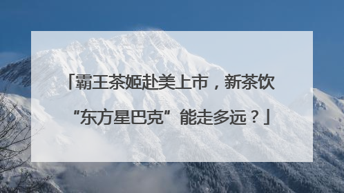 霸王茶姬赴美上市，新茶饮“东方星巴克”能走多远？