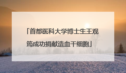 首都医科大学博士生王观筠成功捐献造血干细胞