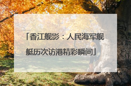香江舰影：人民海军舰艇历次访港精彩瞬间