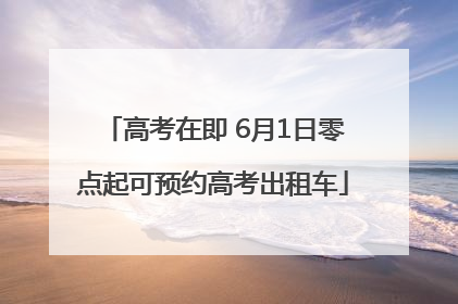 高考在即 6月1日零点起可预约高考出租车