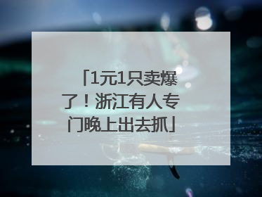 1元1只卖爆了！浙江有人专门晚上出去抓