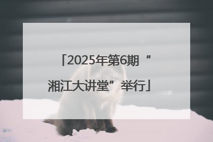 2025年第6期“湘江大讲堂”举行