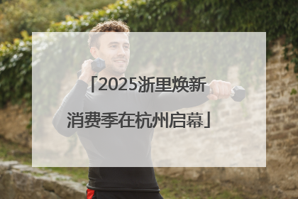 2025浙里焕新消费季在杭州启幕