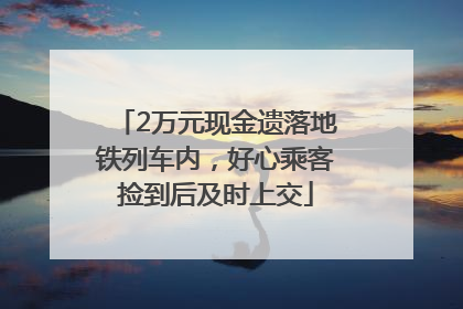 2万元现金遗落地铁列车内，好心乘客捡到后及时上交