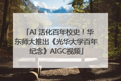 AI 活化百年校史！华东师大推出《光华大学百年纪念》AIGC视频