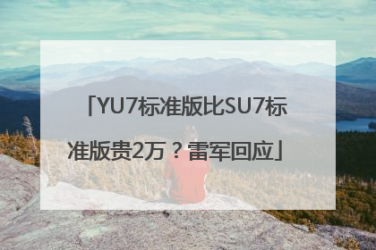 YU7标准版比SU7标准版贵2万？雷军回应